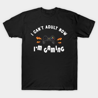 Gamer - I can't adult now I'm gaming T-Shirt